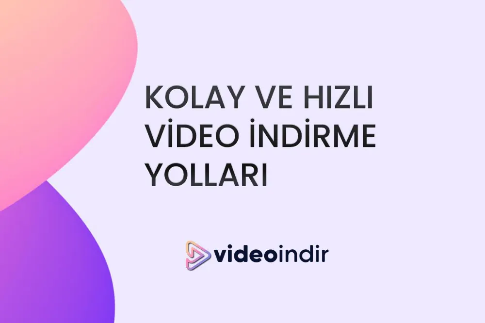 Kolay ve Hızlı Video İndirmenin Yolları: Adım Adım Rehber