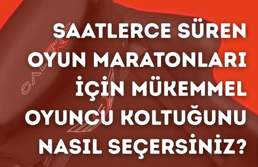 Saatlerce Süren Oyun Maratonları İçin Mükemmel Oyuncu Koltuğunu Nasıl Seçersiniz?